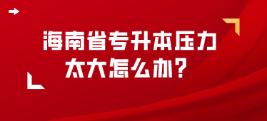 海南省专升本压力太大怎么办？.png