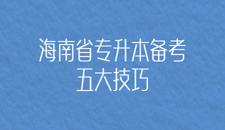 海南省专升本备考五大技巧.jpg