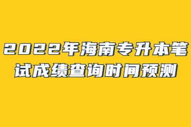 2022年海南专升本笔试成绩查询时间预测